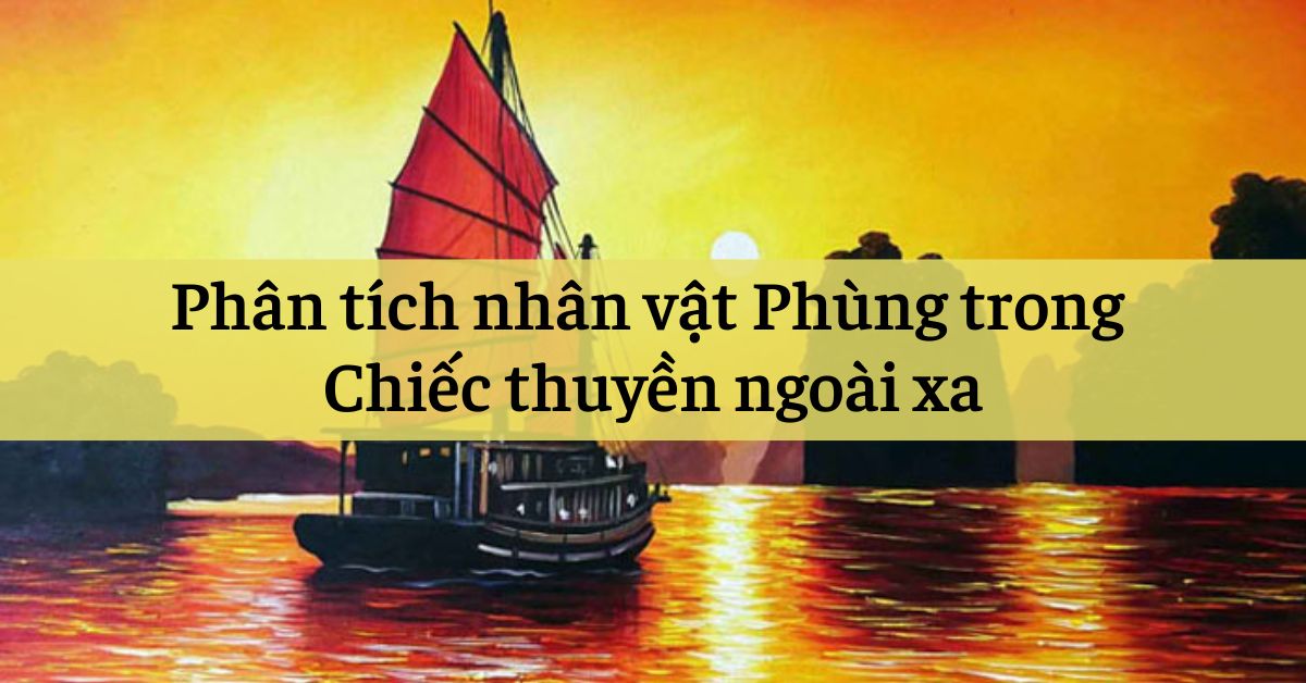 Phân tích nhân vật Phùng trong Chiếc thuyền ngoài xa – Ngữ Văn 12
