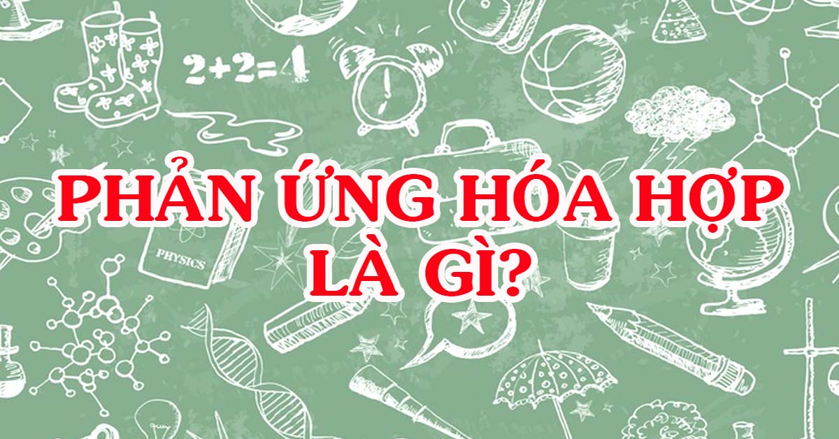 Tìm hiểu phản ứng hóa hợp là gì?
