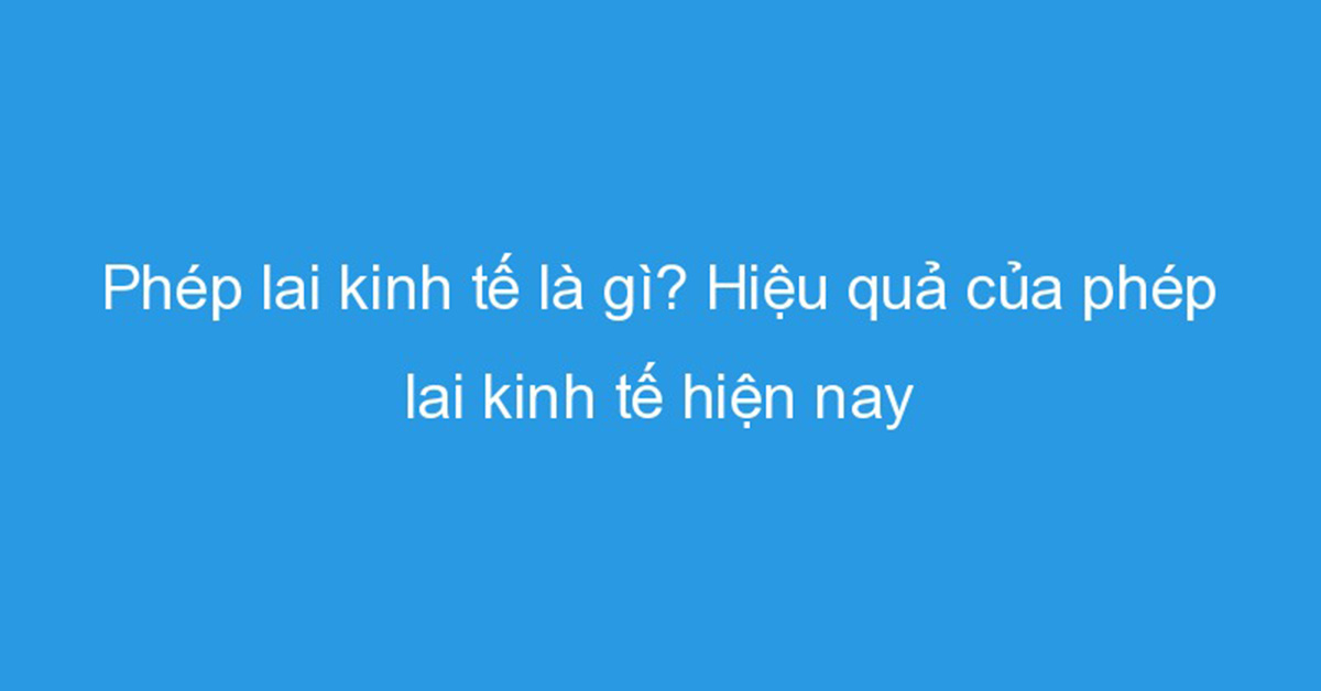 Phép lai kinh tế là gì? Tại sao không dùng con lai kinh tế để nhân giống?