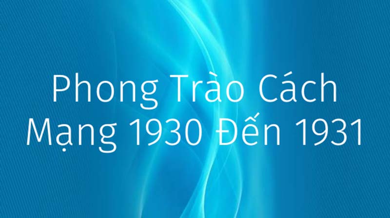 Diễn biến của phong trào cách mạng 1930 – 1931