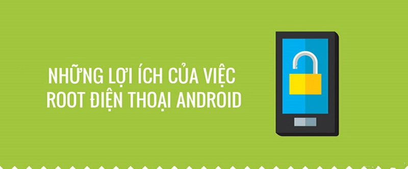 Root máy mang lại những lợi ích gì cho người dùng?