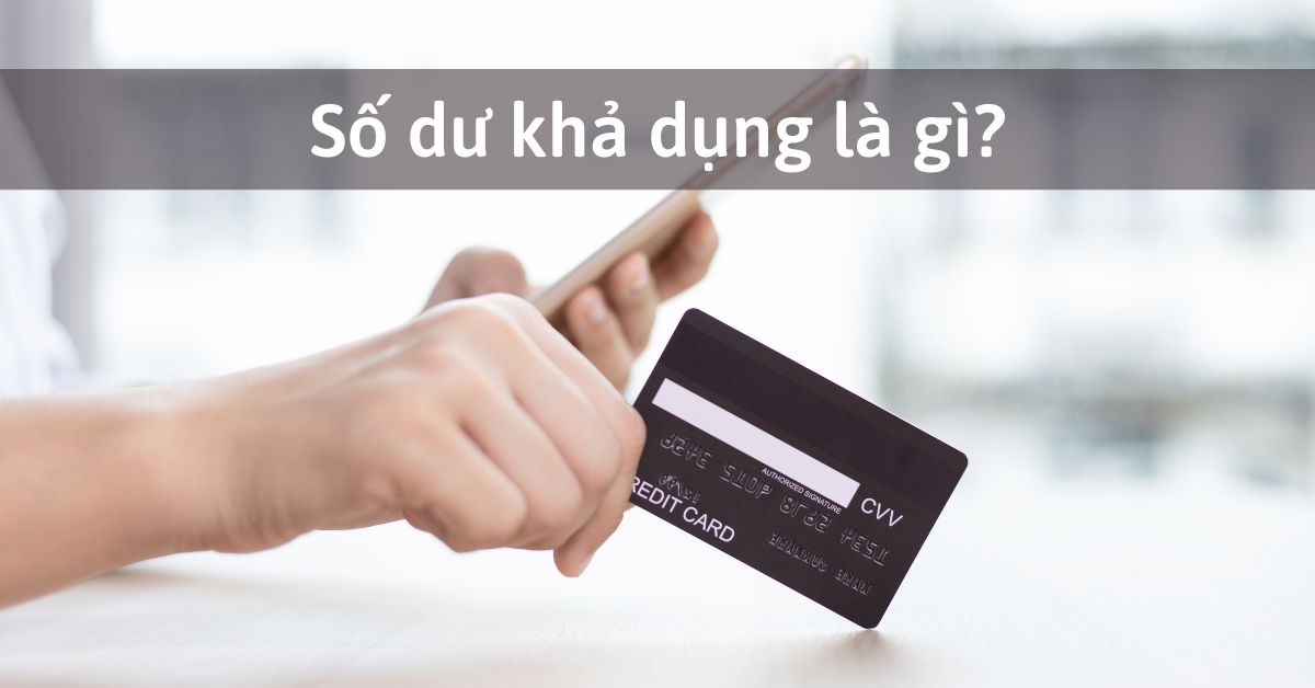 Số dư khả dụng là gì? Những cách giúp kiểm tra số dư khả dụng
