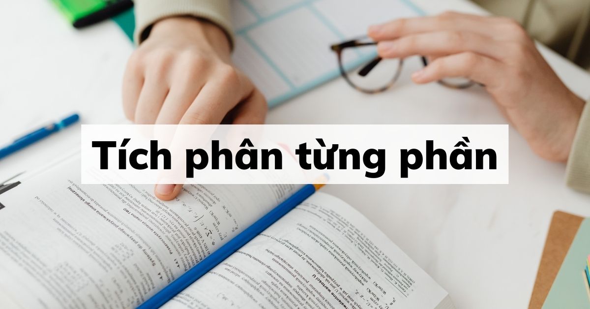 Tích phân từng phần – Các dạng bài tập và Cách giải tích phân từng phần