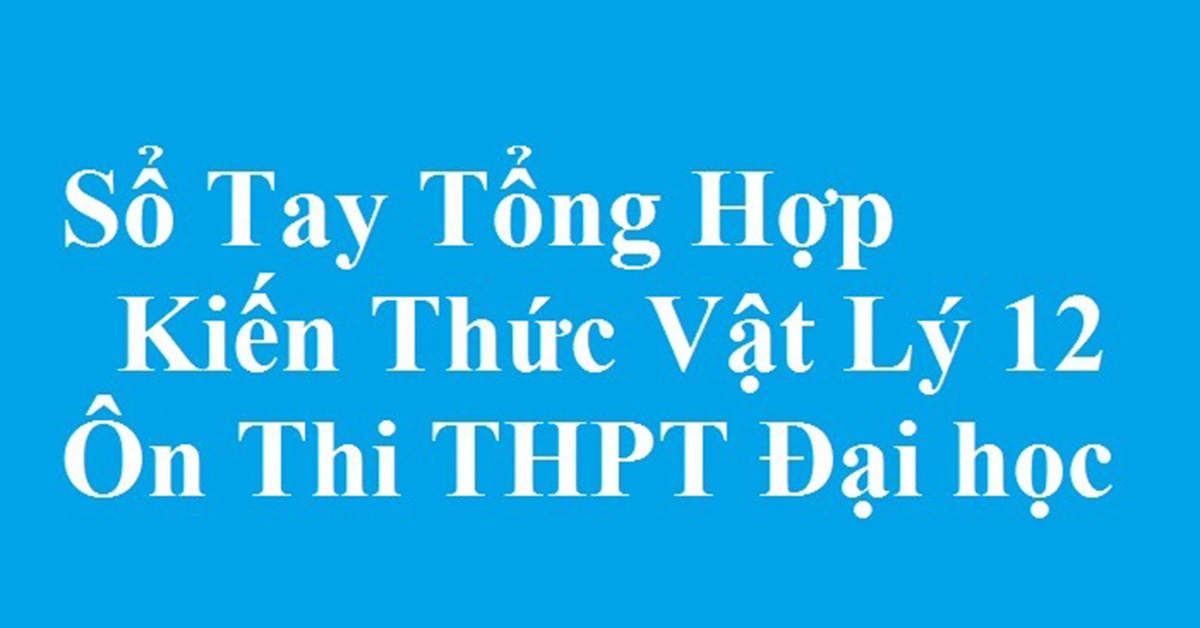 Tổng hợp Công thức Vật lý 12 siêu nhanh giúp ôn thi THPT quốc gia