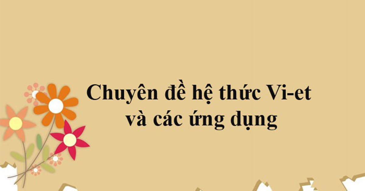 Chuyên đề hệ thức Viet và ứng dụng: Lý thuyết và Bài tập