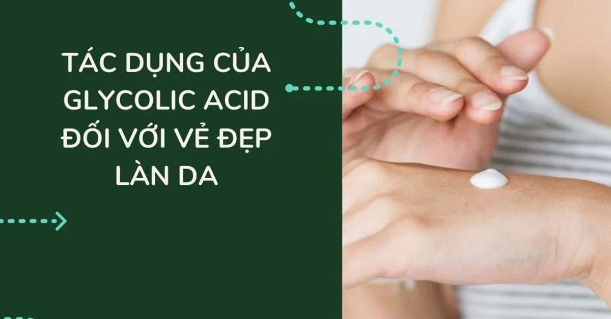 Glycolic acid là gì? Tìm hiểu glycolic acid trong mỹ phẩm
