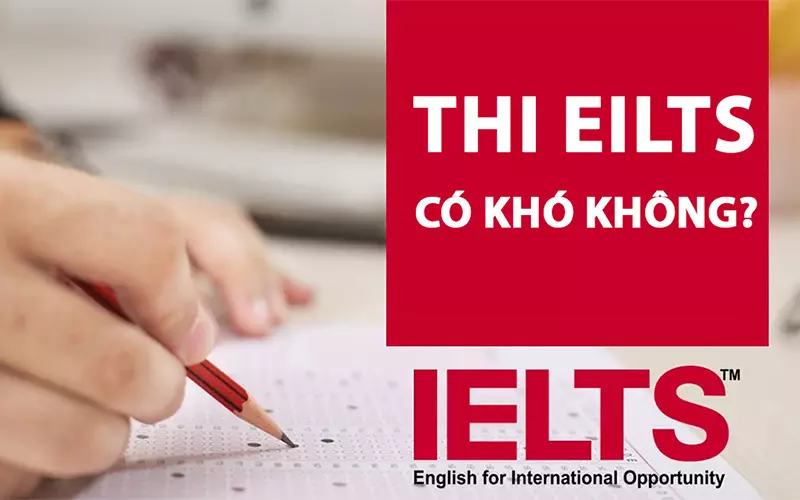 Thi IELTS có khó không?