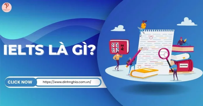 IELTS là gì? Thông tin chi tiết về thi IELTS 2023