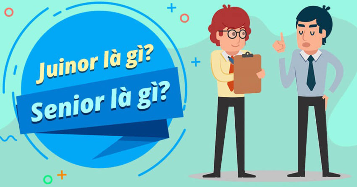 Senior là gì? Sự khác biệt giữa junior và senior là gì?