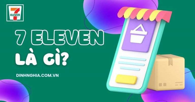 7 Eleven là gì? Lịch sử hình thành và phát triển của 7 Eleven
