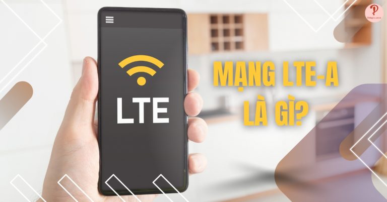 Mạng LTE là gì? LTE-A là gì? Sự hình thành, tiện ích, đặc điểm của LTE-A