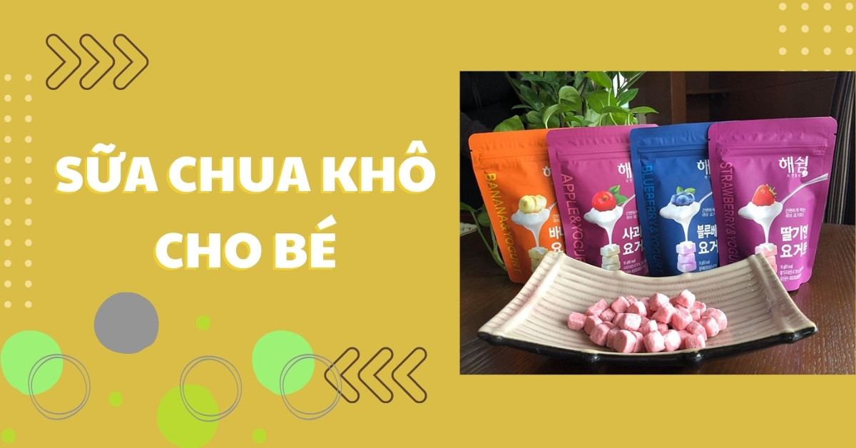 Top 7 sữa chua khô cho bé tốt, được yêu thích nhất