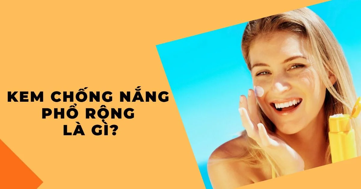 kem chống nắng phổ rộng là gì