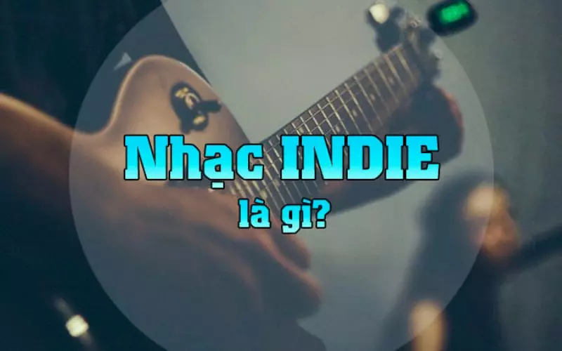 Nhạc Indie là gì?