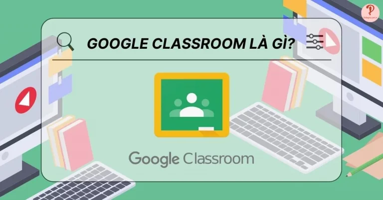 Google Classroom là gì? Cách dùng Google Classroom đơn giản