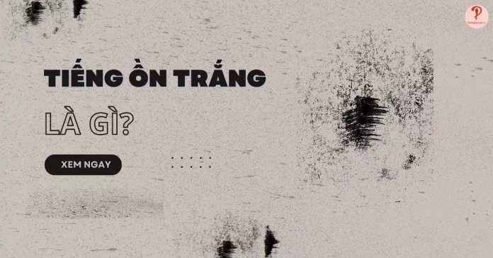 tieng-on-trang-la-gi