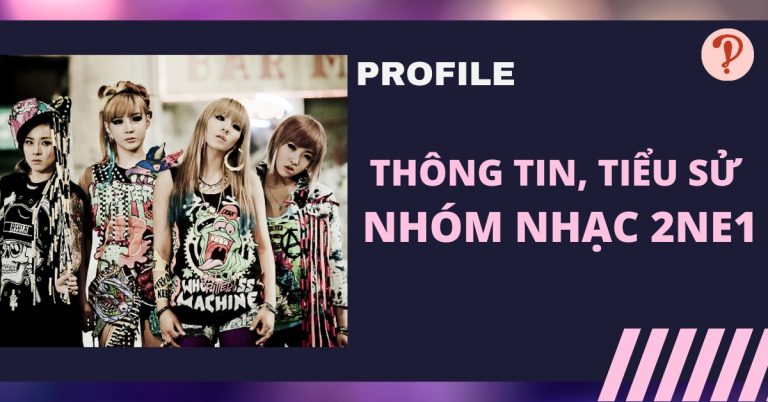 2NE1 profile tiếng Việt | Thông tin, tiểu sử về các thành viên 2NE1