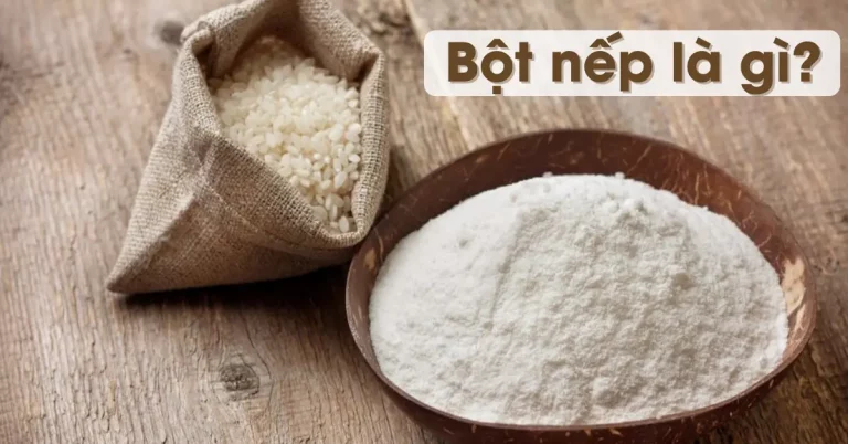 Bột nếp là gì? Giá bán và các loại bột nếp thông dụng hiện nay