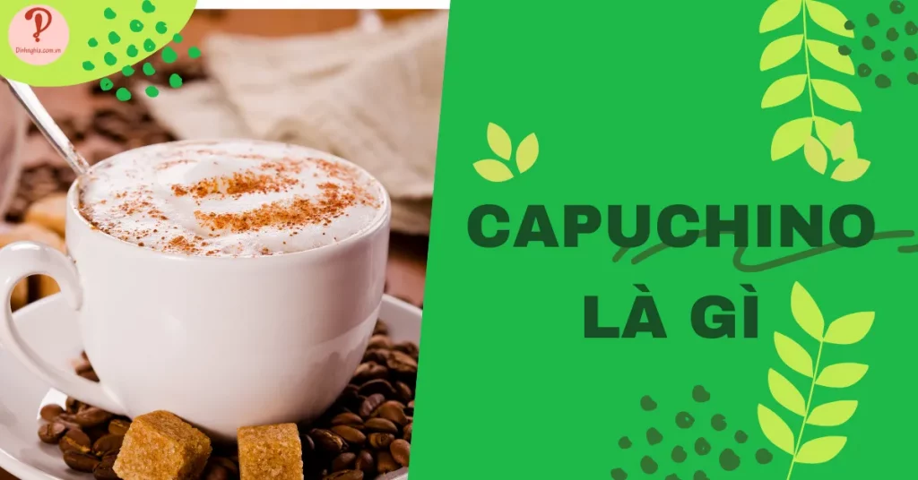 Capuchino là gì? Thành phần và các lưu ý để pha Capuchino ngon