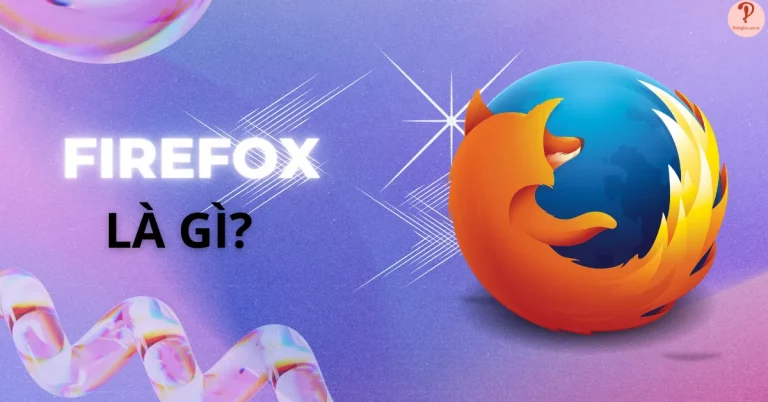 Firefox là gì? Những điều mà bạn chưa biết về ứng dụng Firefox