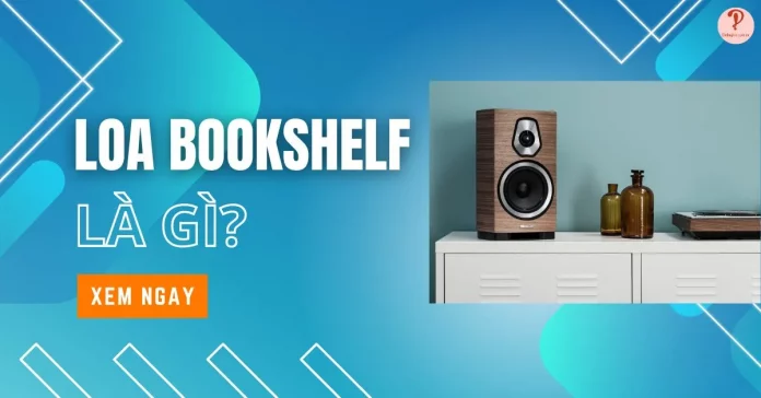 loa bookshelf là gì