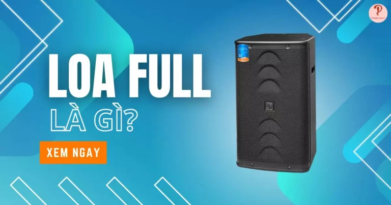 Loa full là gì? Cách nhận biết loa full chất lượng