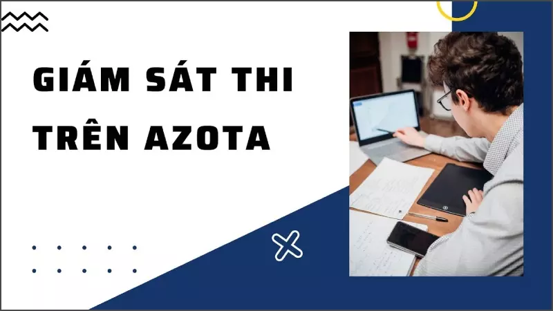 Nhờ vào tính năng chống gian lận mà phần mềm Azota giám sát học sinh hiệu quả