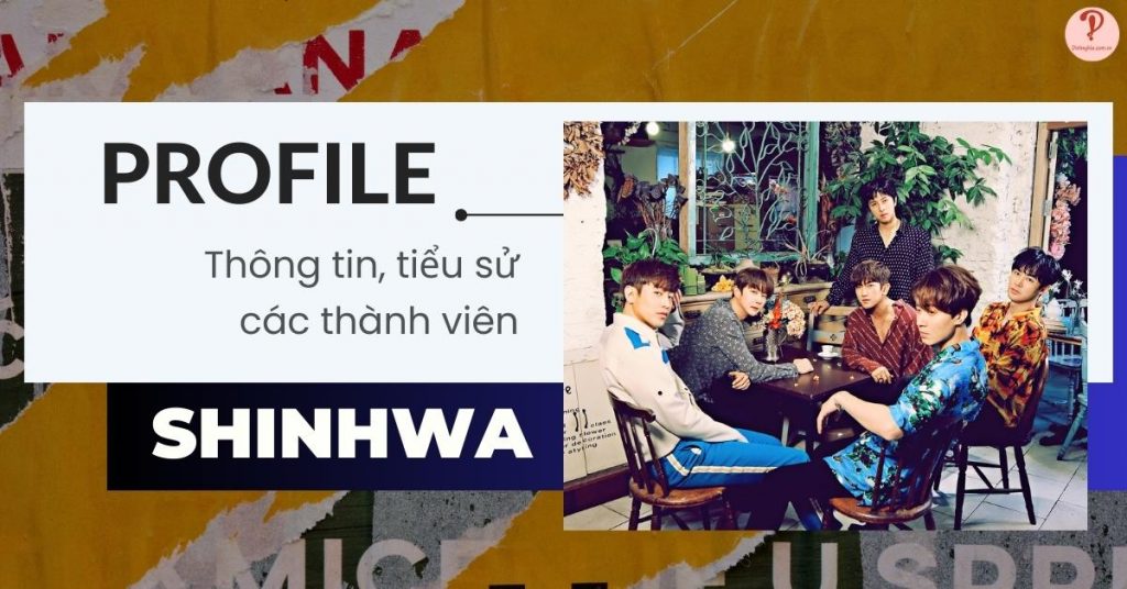 Shinhwa profile tiếng Việt | Thông tin, tiểu sử về các thành viên