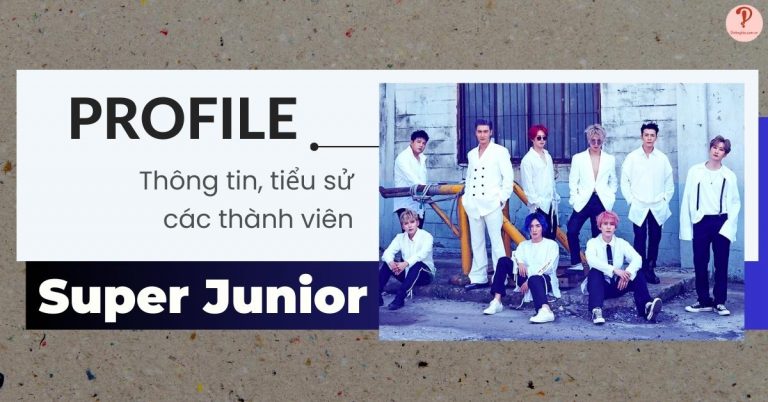 Super Junior profile tiếng Việt | Thông tin, tiểu sử về các thành viên Suju