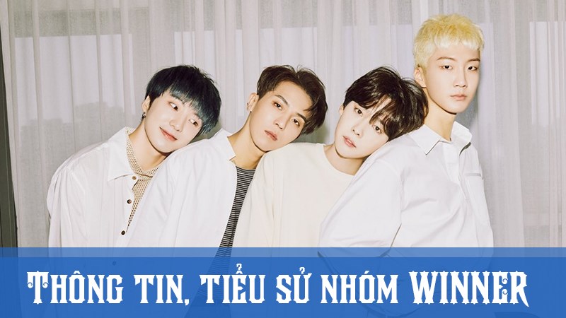 WINNER profile tiếng Việt | Thông tin, tiểu sử các thành viên WINNER