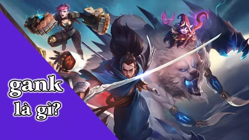 Gank có nghĩa là một hành động người chơi cùng đồng đội áp sát đối thủ để giành được lợi thế