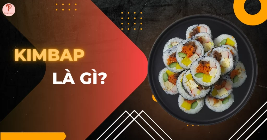 Kimbap là gì? Phân biệt sushi và kimbap, cách làm kimbap ngon