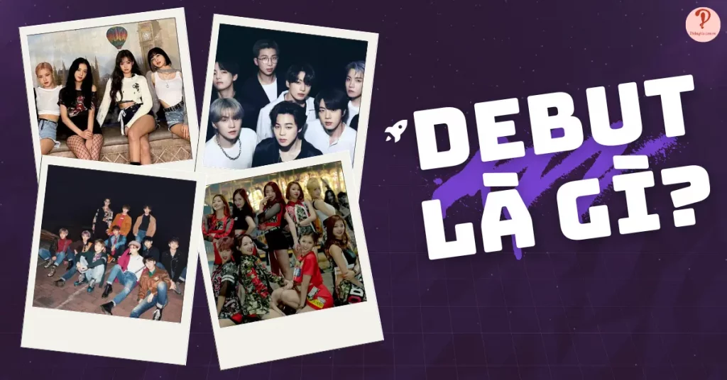 Debut là gì? Ý nghĩa ra sao? Các thuật ngữ liên quan đến debut