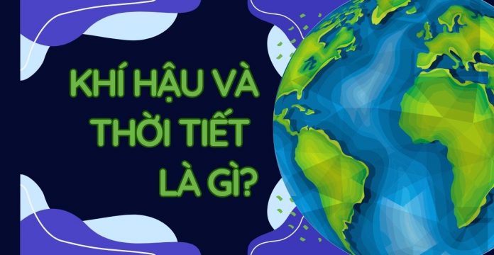 Địa lý 6: Sự giống và khác nhau giữa khí hậu và thời tiết là gì?