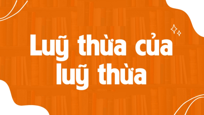Lũy thừa của một lũy thừa là gì
