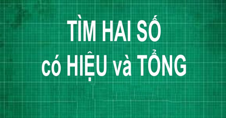 Tìm hai số khi biết tổng và hiệu