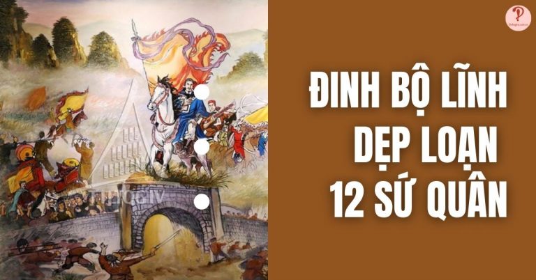 Đinh Bộ Lĩnh dẹp loạn 12 sứ quân: Nguyên nhân, Diễn biến và Ý nghĩa