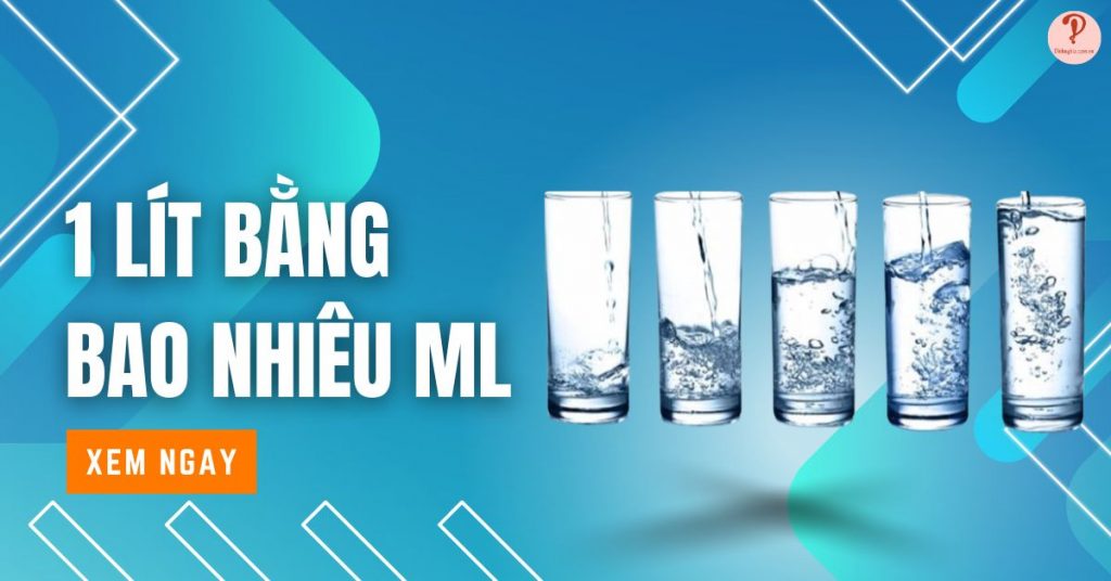 1 lít bằng bao nhiêu ml? Lít đổi ra ml, cm3, gal, kg chi tiết