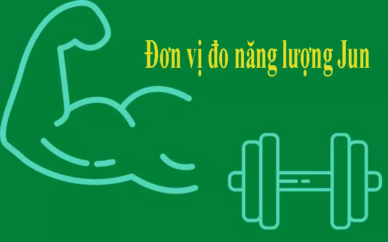 Jun có tên tiếng anh là Joule là một đơn vị đo năng lượng