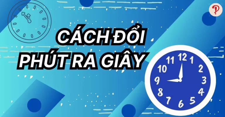 Cách đổi phút ra giây chi tiết, đơn giản,dễ hiểu