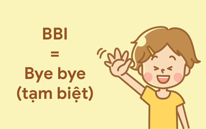Bbi là từ lóng diễn tả cụm từ "bái bai", nghĩa là tạm biệt