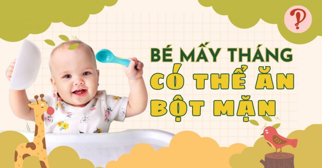 Bé mấy tháng có thể ăn bột mặn? Cách cho trẻ ăn bột mặn đúng cách