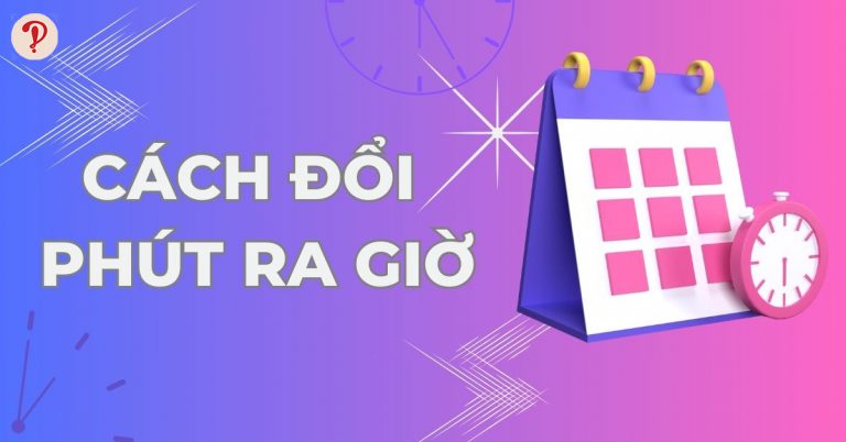 Cách đổi phút ra giờ, giây cực nhanh và chính xác