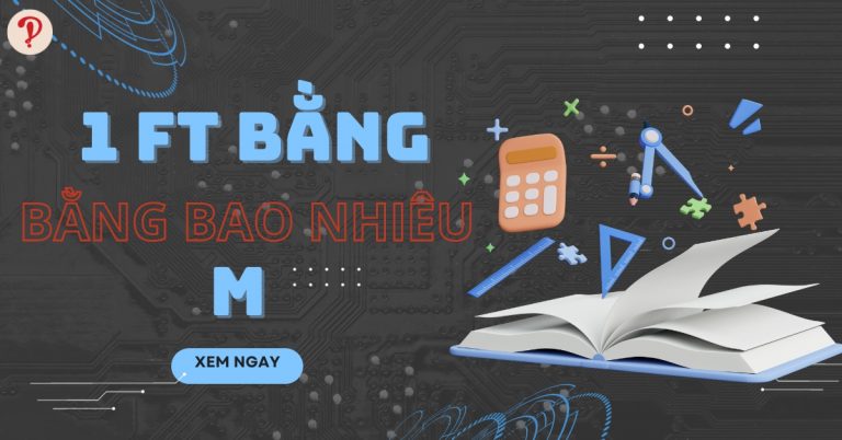 1 feet bằng bao nhiêu m, cm, mm? Cách đổi đơn vị feet (ft) cực dễ